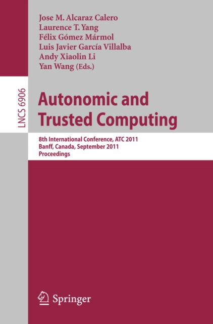 Autonomic and Trusted Computing : 8th International Conference, ATC 2011, Banff, Canada, September 2-4, 2011, Proceedings, PDF eBook