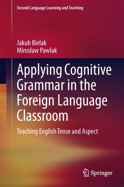 Applying Cognitive Grammar in the Foreign Language Classroom : Teaching English Tense and Aspect, PDF eBook