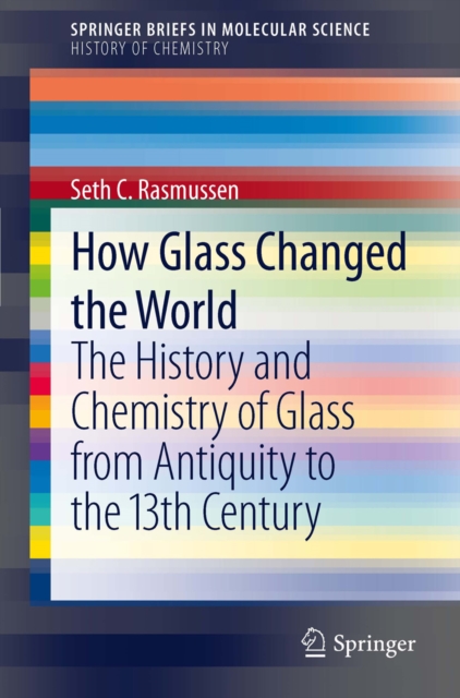 How Glass Changed the World : The History and Chemistry of Glass from Antiquity to the 13th Century, PDF eBook