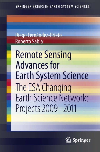 Remote Sensing Advances for Earth System Science : The ESA Changing Earth Science Network: Projects 2009-2011, PDF eBook