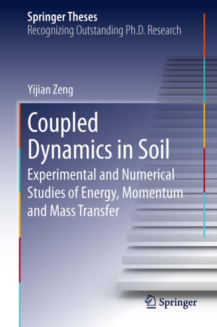 Coupled Dynamics in Soil : Experimental and Numerical Studies of Energy, Momentum and Mass Transfer, PDF eBook