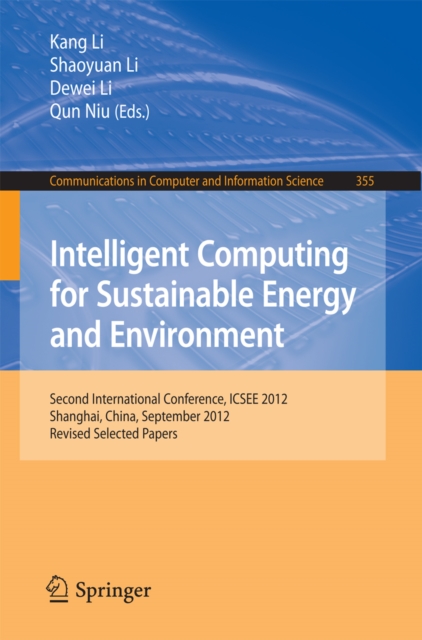 Intelligent Computing for Sustainable Energy and Environment : Second International Conference, ICSEE 2012, Shanghai, China, September 12-13, 2012. Revised Selected Papers, PDF eBook