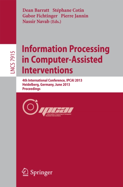 Information Processing in Computer-Assisted Interventions : 4th International Conference, IPCAI 2013, Heidelberg, Germany, June 26, 2013. Proceedings, PDF eBook