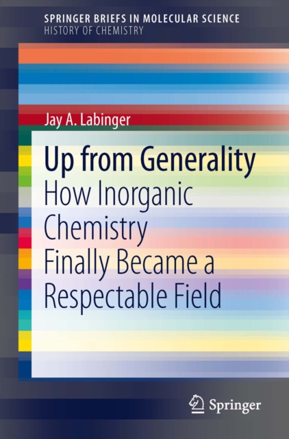 Up from Generality : How Inorganic Chemistry Finally Became a Respectable Field, PDF eBook