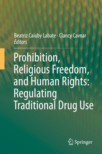 Prohibition, Religious Freedom, and Human Rights: Regulating Traditional Drug Use, PDF eBook