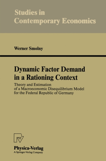 Dynamic Factor Demand in a Rationing Context : Theory and Estimation of a Macroeconomic Disequilibrium Model for the Federal Republic of Germany, PDF eBook