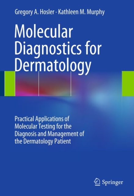 Molecular Diagnostics for Dermatology : Practical Applications of Molecular Testing for the Diagnosis and Management of the Dermatology Patient, PDF eBook