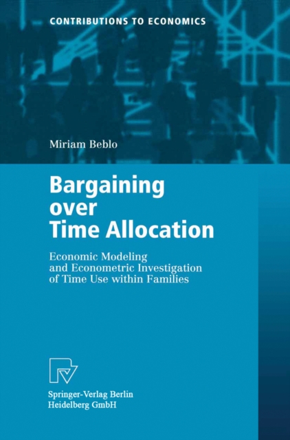 Bargaining over Time Allocation : Economic Modeling and Econometric Investigation of Time Use within Families, PDF eBook
