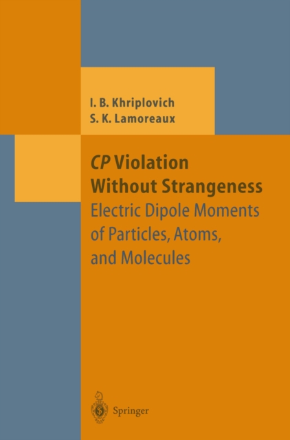 CP Violation Without Strangeness : Electric Dipole Moments of Particles, Atoms, and Molecules, PDF eBook