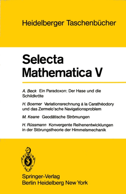 Selecta Mathematica V : Ein Paradoxon, der Hase und die Schildkrote. Variationsrechnung a la Caratheodory und das Zermelo'sche Navigationsproblem. Geodatische Stromungen. Konvergente Reihenentwicklung, PDF eBook