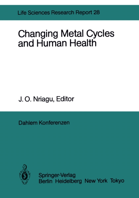 Changing Metal Cycles and Human Health : Report of the Dahlem Workshop on Changing Metal Cycles and Human Health, Berlin 1983, March 20-25, PDF eBook