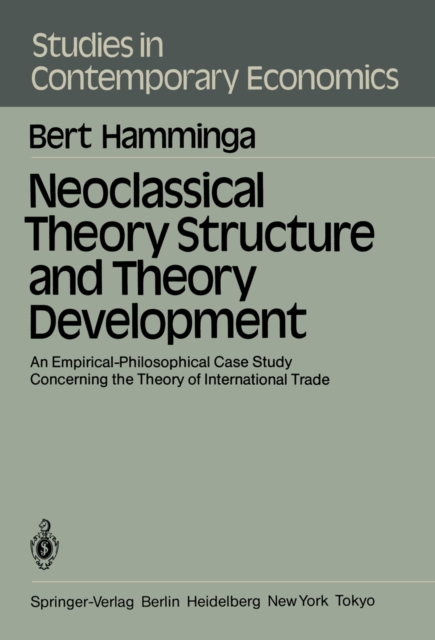 Neoclassical Theory Structure and Theory Development : An Empirical-Philosophical Case Study Concerning the Theory of International Trade, PDF eBook