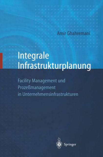 Integrale Infrastrukturplanung : Facility Management und Prozemanagement in Unternehmensinfrastrukturen, PDF eBook