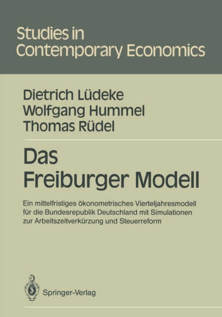 Das Freiburger Modell : Ein mittelfristiges okonometrisches Vierteljahresmodell fur die Bundesrepublik Deutschland mit Simulationen zur Arbeitszeitverkurzung und Steuerreform, PDF eBook