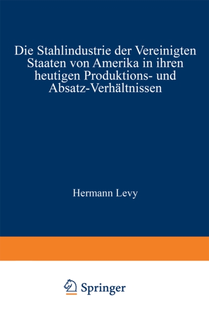 Die Stahlindustrie der Vereinigten Staaten von Amerika in ihren heutigen Produktions- und Absatz-Verhaltnissen, PDF eBook