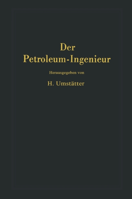 Der Petroleum-Ingenieur : Ein Lehr- und Hilfsbuch fur die Erdol-Industrie, Paperback / softback Book