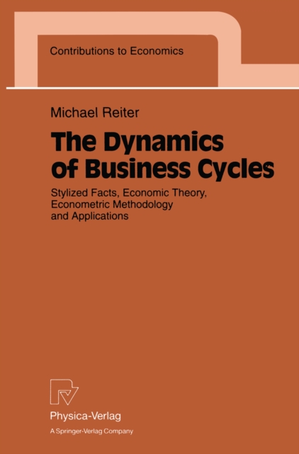 The Dynamics of Business Cycles : Stylized Facts, Economic Theory, Econometric Methodology and Applications, PDF eBook