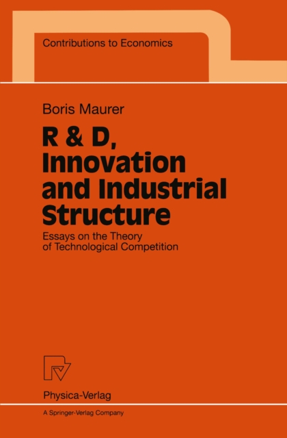 R & D, Innovation and Industrial Structure : Essays on the Theory of Technological Competition, PDF eBook