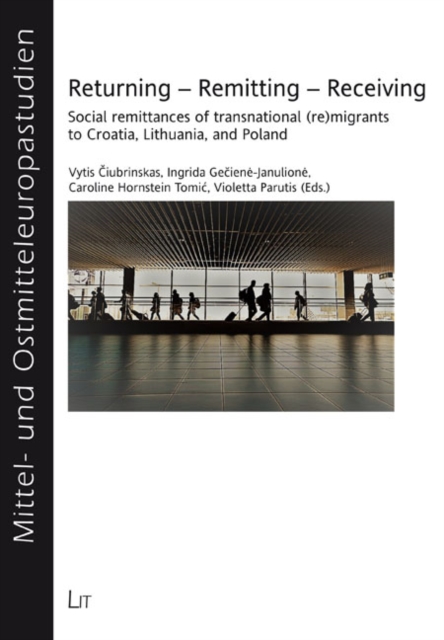 Returning - Remitting - Receiving : Social remittances of transnational (re)migrants to Croatia, Lithuania, and Poland, PDF eBook