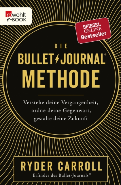 Die Bullet-Journal-Methode : Verstehe deine Vergangenheit, ordne deine Gegenwart, gestalte deine Zukunft, EPUB eBook