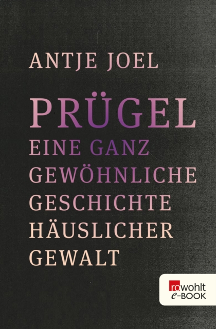 Prugel : Eine ganz gewohnliche Geschichte hauslicher Gewalt, EPUB eBook