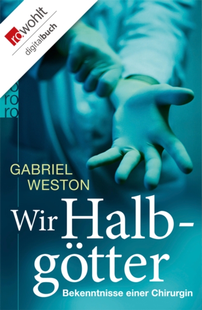 Wir Halbgotter : Bekenntnisse einer Chirurgin, EPUB eBook