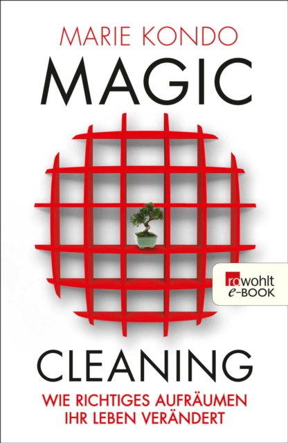 Magic Cleaning : Wie richtiges Aufraumen Ihr Leben verandert, EPUB eBook