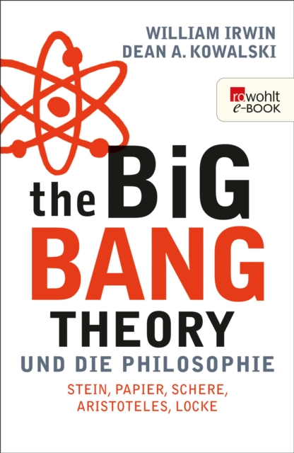 The Big Bang Theory und die Philosophie : Stein, Papier, Schere, Aristoteles, Locke, EPUB eBook