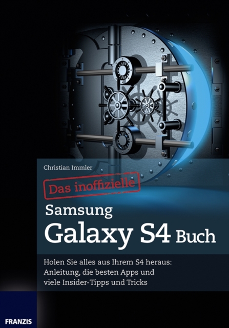 Das inoffizielle Samsung Galaxy S4 Buch : Holen Sie alles aus Ihrem S4 heraus: Anleitung, die besten Apps und viele Insider-Tipps und Tricks!, PDF eBook