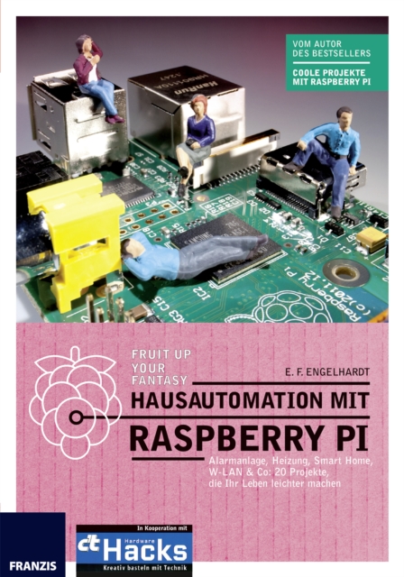 Hausautomation mit Raspberry Pi : Alarmanlage, Heizung, Smart Home, W-LAN & Co: 20 Projekte, die Ihr Leben leichter machen, PDF eBook