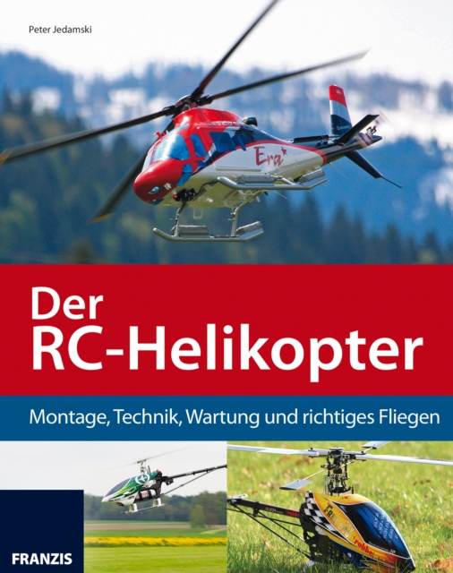 Der RC-Helikopter : Montage, Technik, Wartung und richtiges Fliegen, PDF eBook