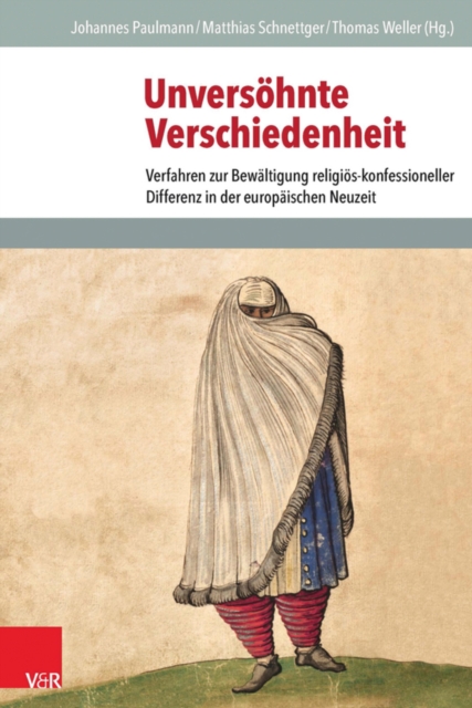 Unversohnte Verschiedenheit : Verfahren zur Bewaltigung religios-konfessioneller Differenz in der europaischen Neuzeit, PDF eBook