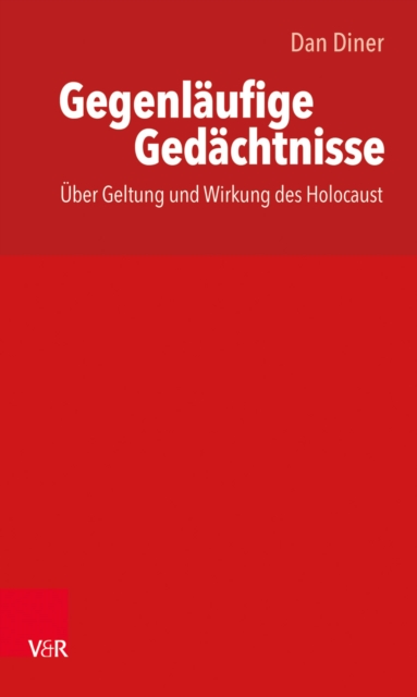 Gegenlaufige Gedachtnisse / thakirat moutaddah : Uber Geltung und Wirkung des Holocaust / Bisadad sihhat wa athar al-holokoust, PDF eBook