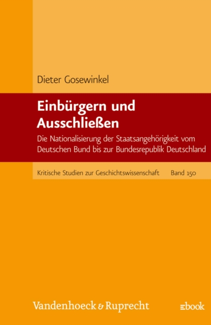 Einburgern und Ausschlieen : Die Nationalisierung der Staatsangehorigkeit vom Deutschen Bund bis zur Bundesrepublik Deutschland, PDF eBook