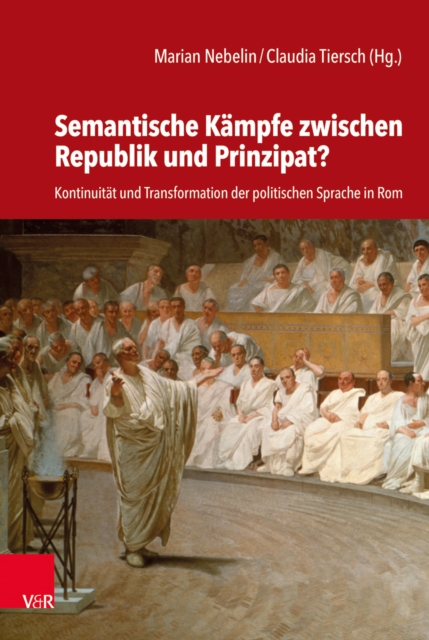 Semantische Kampfe zwischen Republik und Prinzipat? : Kontinuitat und Transformation der politischen Sprache in Rom, PDF eBook