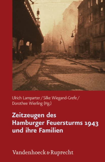 Zeitzeugen des Hamburger Feuersturms 1943 und ihre Familien : Forschungsprojekt zur Weitergabe von Kriegserfahrungen, PDF eBook