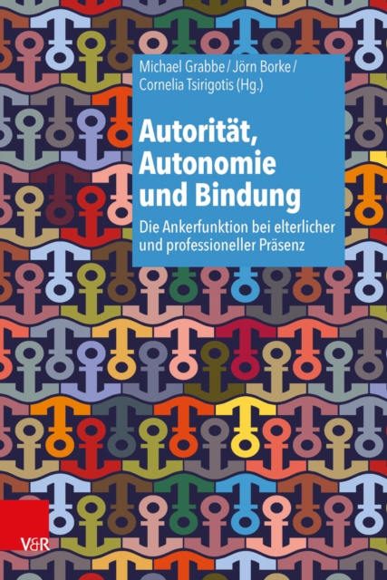 Autoritat, Autonomie und Bindung : Die Ankerfunktion bei elterlicher und professioneller Prasenz, PDF eBook