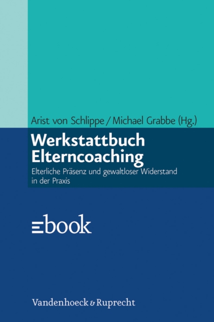 Werkstattbuch Elterncoaching : Elterliche Prasenz und gewaltloser Widerstand in der Praxis, PDF eBook