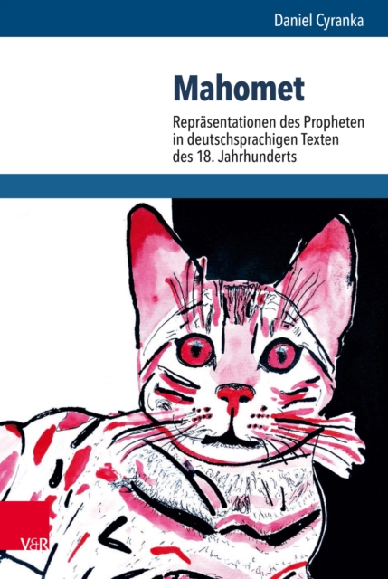 Mahomet : Reprasentationen des Propheten in deutschsprachigen Texten des 18. Jahrhunderts, PDF eBook
