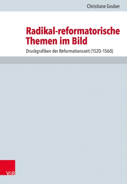Radikal-reformatorische Themen im Bild : Druckgrafiken der Reformationszeit (1520-1560), PDF eBook