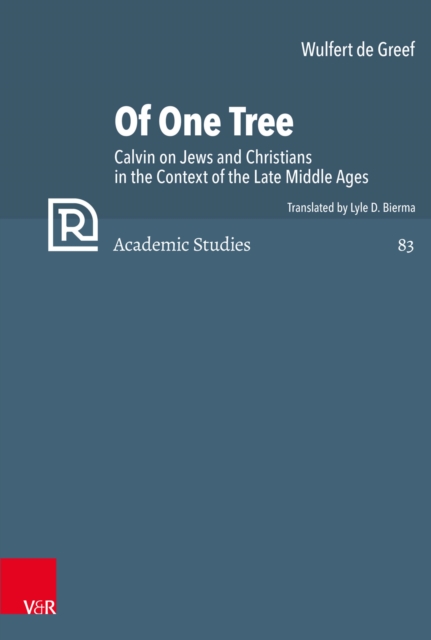 Of One Tree : Calvin on Jews and Christians in the Context of the Late Middle Ages, PDF eBook
