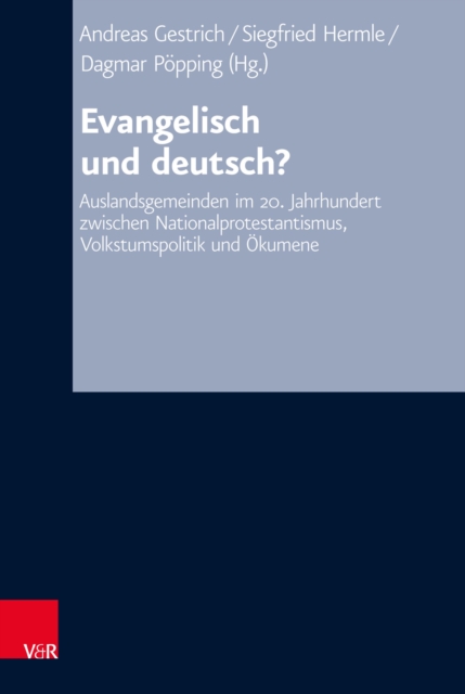 Evangelisch und deutsch? : Auslandsgemeinden im 20. Jahrhundert zwischen Nationalprotestantismus, Volkstumspolitik und Okumene, PDF eBook