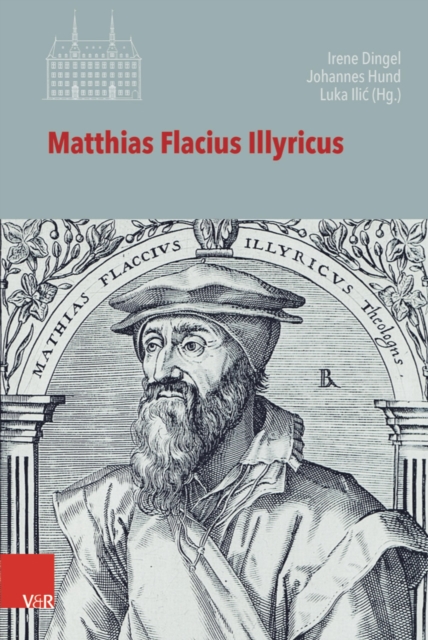 Matthias Flacius Illyricus : Biographische Kontexte, theologische Wirkungen, historische Rezeption, PDF eBook