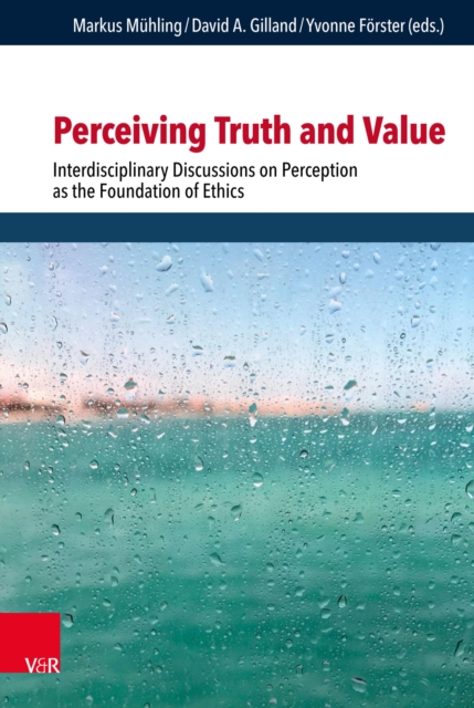 Perceiving Truth and Value : Interdisciplinary Discussions on Perception as the Foundation of Ethics, PDF eBook