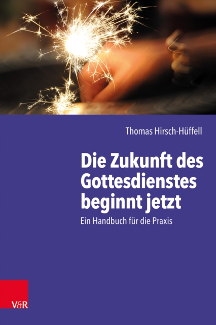 Die Zukunft des Gottesdienstes beginnt jetzt : Ein Handbuch fur die Praxis, PDF eBook