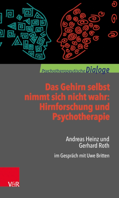 Das Gehirn selbst nimmt sich nicht wahr: Hirnforschung und Psychotherapie : Andreas Heinz und Gerhard Roth im Gesprach mit Uwe Britten, EPUB eBook