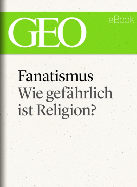 Fanatismus: Wie gefahrlich ist Religion? (GEO eBook Single), EPUB eBook