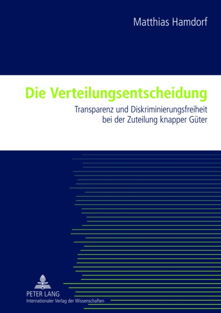 Die Verteilungsentscheidung : Transparenz und Diskriminierungsfreiheit bei der Zuteilung knapper Gueter, PDF eBook