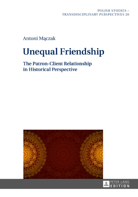 Unequal Friendship : The Patron-Client Relationship in Historical Perspective, PDF eBook