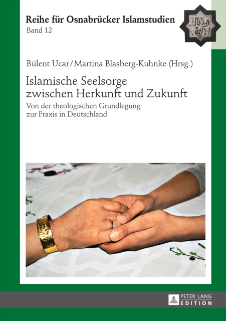 Islamische Seelsorge zwischen Herkunft und Zukunft : Von der theologischen Grundlegung zur Praxis in Deutschland, PDF eBook